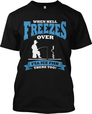 When Hell Freezes Over I'll Ice Fish Too Funny Fishing T Shirt Graphic Tee
